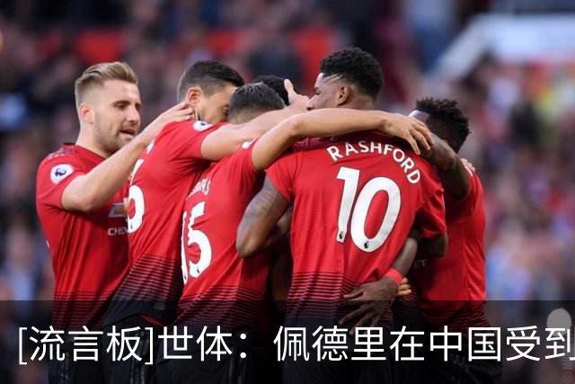 [流言板]世体：佩德里在中国受到热烈欢迎，他的影响力已扩展到全球